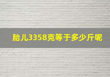 胎儿3358克等于多少斤呢