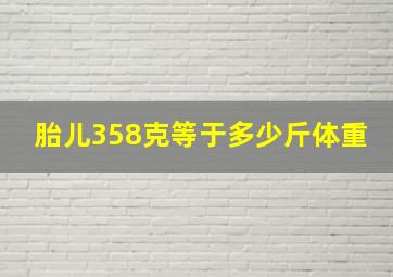 胎儿358克等于多少斤体重