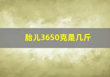 胎儿3650克是几斤