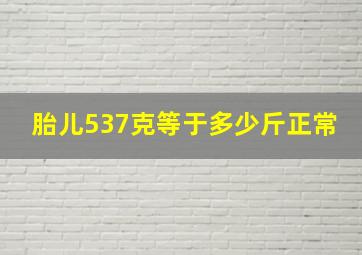 胎儿537克等于多少斤正常