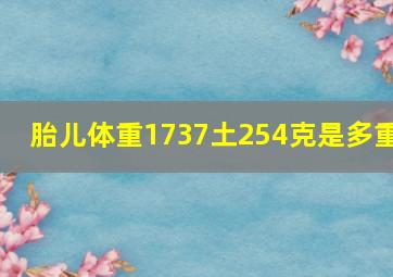 胎儿体重1737土254克是多重