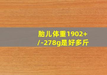 胎儿体重1902+/-278g是好多斤