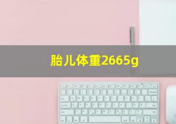 胎儿体重2665g