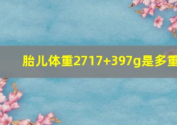 胎儿体重2717+397g是多重