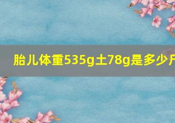 胎儿体重535g土78g是多少斤