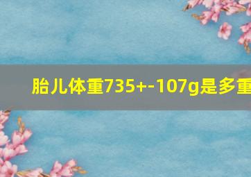 胎儿体重735+-107g是多重