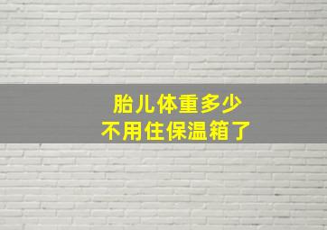 胎儿体重多少不用住保温箱了