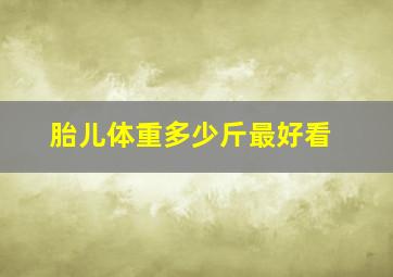 胎儿体重多少斤最好看