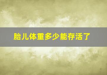 胎儿体重多少能存活了