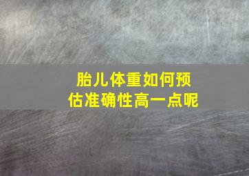 胎儿体重如何预估准确性高一点呢