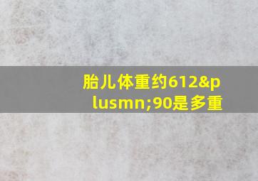 胎儿体重约612±90是多重