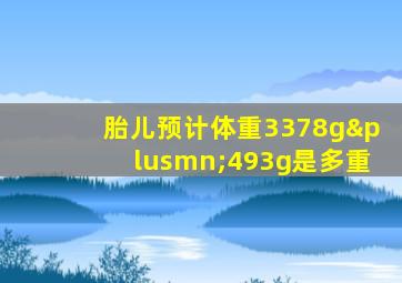 胎儿预计体重3378g±493g是多重