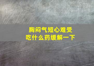 胸闷气短心难受吃什么药缓解一下