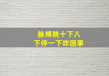 脉搏跳十下八下停一下咋回事