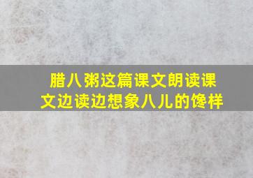 腊八粥这篇课文朗读课文边读边想象八儿的馋样