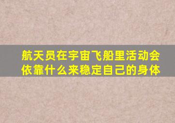 航天员在宇宙飞船里活动会依靠什么来稳定自己的身体