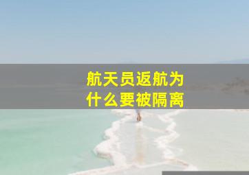 航天员返航为什么要被隔离