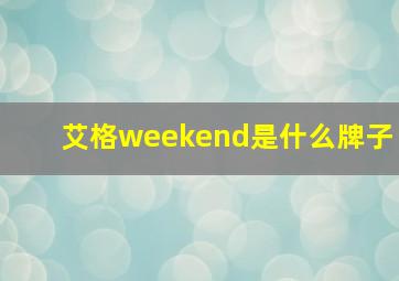 艾格weekend是什么牌子