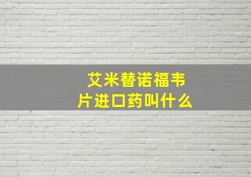 艾米替诺福韦片进口药叫什么