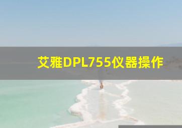 艾雅DPL755仪器操作