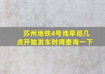 苏州地铁4号线早班几点开始发车时间查询一下