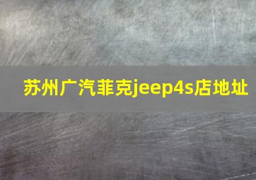 苏州广汽菲克jeep4s店地址