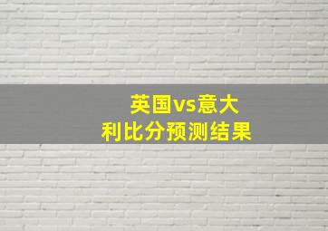 英国vs意大利比分预测结果