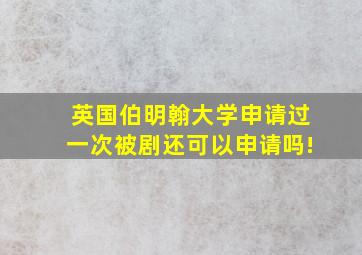 英国伯明翰大学申请过一次被剧还可以申请吗!