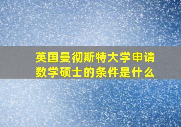 英国曼彻斯特大学申请数学硕士的条件是什么