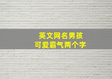 英文网名男孩可爱霸气两个字