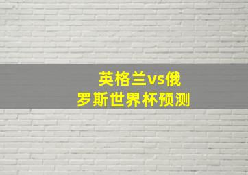 英格兰vs俄罗斯世界杯预测