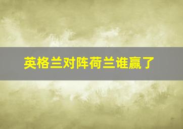 英格兰对阵荷兰谁赢了