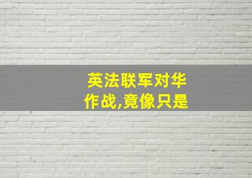 英法联军对华作战,竟像只是