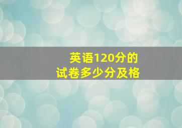 英语120分的试卷多少分及格