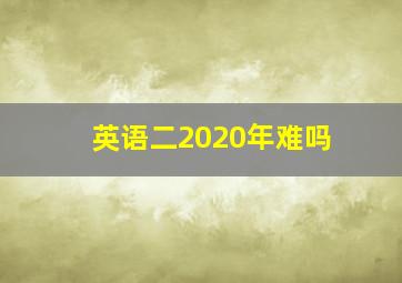 英语二2020年难吗