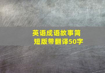 英语成语故事简短版带翻译50字