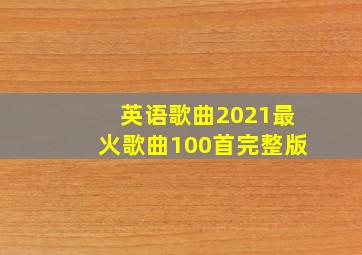 英语歌曲2021最火歌曲100首完整版