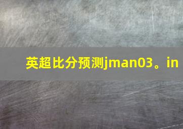 英超比分预测jman03。in