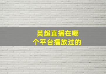 英超直播在哪个平台播放过的