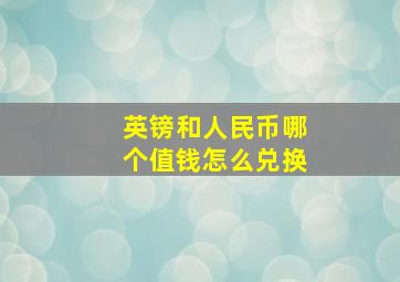 英镑和人民币哪个值钱怎么兑换