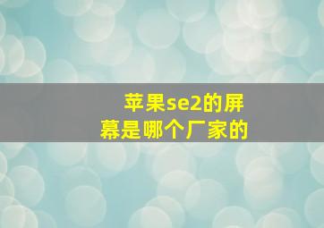 苹果se2的屏幕是哪个厂家的