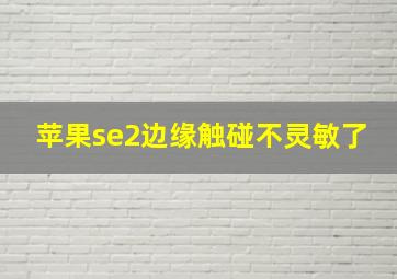 苹果se2边缘触碰不灵敏了