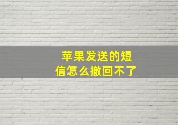 苹果发送的短信怎么撤回不了