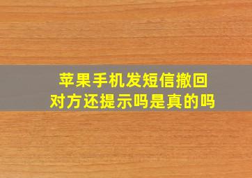 苹果手机发短信撤回对方还提示吗是真的吗