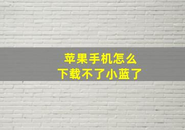 苹果手机怎么下载不了小蓝了