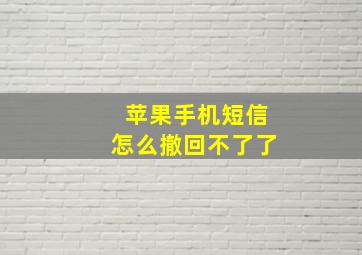 苹果手机短信怎么撤回不了了