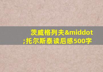 茨威格列夫·托尔斯泰读后感500字