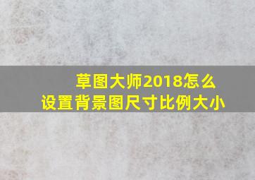 草图大师2018怎么设置背景图尺寸比例大小