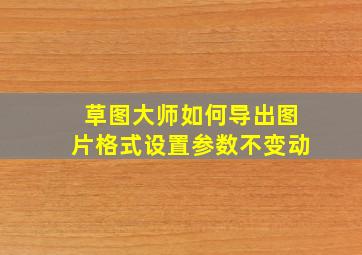 草图大师如何导出图片格式设置参数不变动