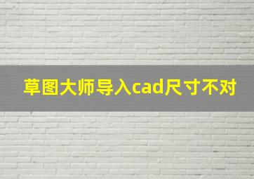 草图大师导入cad尺寸不对